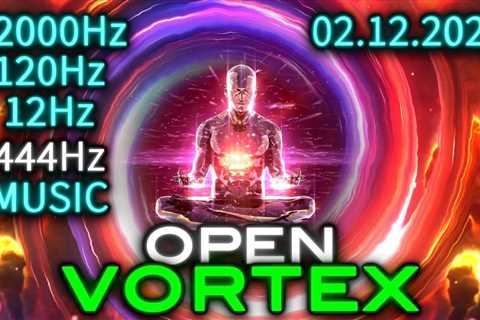 02.12.2022 OPEN THE VORTEX (12000Hz 120Hz 12Hz) Meditation Music to Manifest Higher Power into LIFE