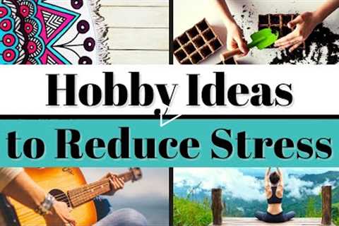 5 Relaxing Hobbies to Reduce Stress and Anxiety (Hobby Ideas for Self-Care and Mental Health)