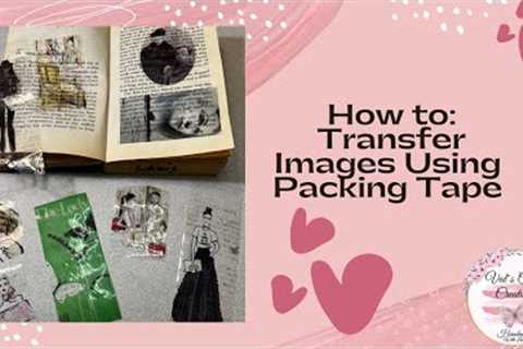 How to: Transfer Images Using Packing Tape(Fun and Easy) 🥰