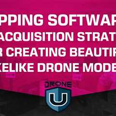 Mapping Software’s and Acquisition Strategies for Creating Beautiful, Likelike Drone Models