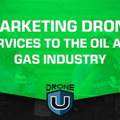 Marketing Drone Services to The Oil and Gas Industry
