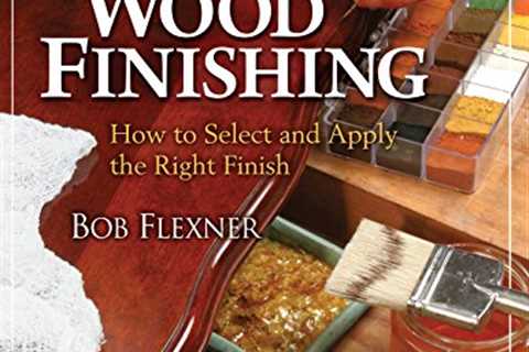 Understanding Wood Finishing: How to Select and Apply the Right Finish (Fox Chapel Publishing)..