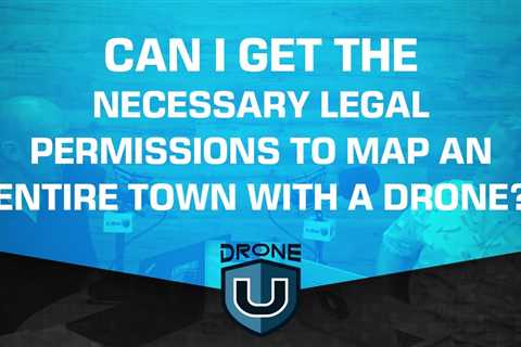 Can I Get The Necessary Legal Permissions to Map an Entire Town With a Drone?