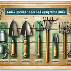 The Essential Guide to Small Garden Tools and Equipment: Everything You Need to Know