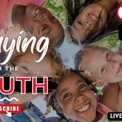 INTERCESSION PRAYER FOR THE YOUTH for Families and Educators (Bring your kids)