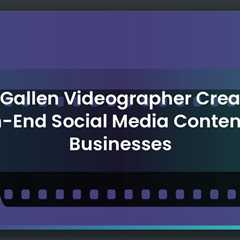 St. Gallen Videographer Creates High-End Social Media Content For Businesses